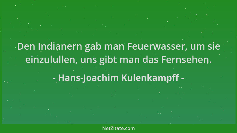 Hans-Joachim Kulenkampff - Den Indianern gab man Feuerwasser, um sie einzulullen, uns gibt man das Fernsehen....