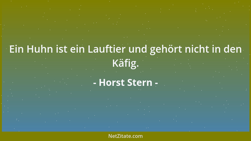Horst Stern - Ein Huhn ist ein Lauftier und gehört nicht in den Käfig....