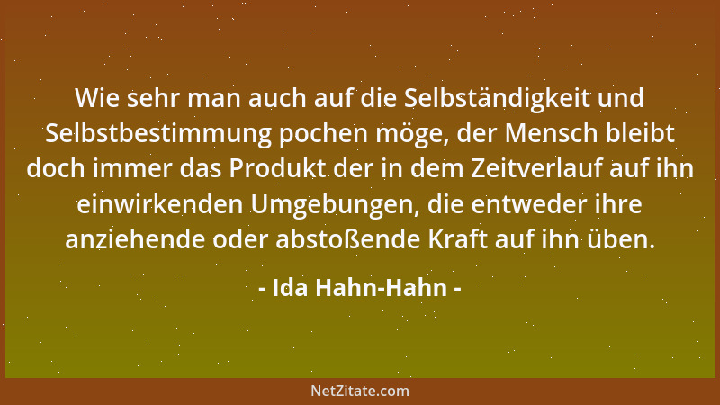 Ida Hahn-Hahn - Wie sehr man auch auf die Selbständigkeit und Selbstbestimmung pochen möge, der Mensch bleibt doch immer da...