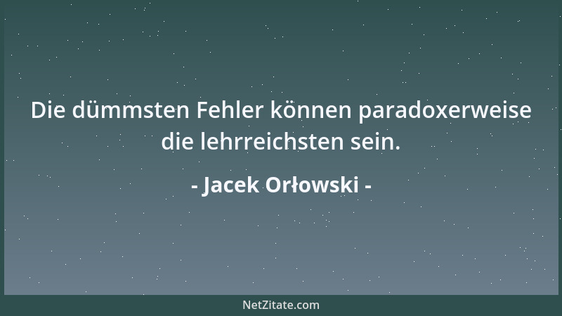 Jacek Orłowski - Die dümmsten Fehler können paradoxerweise die lehrreichsten sein....