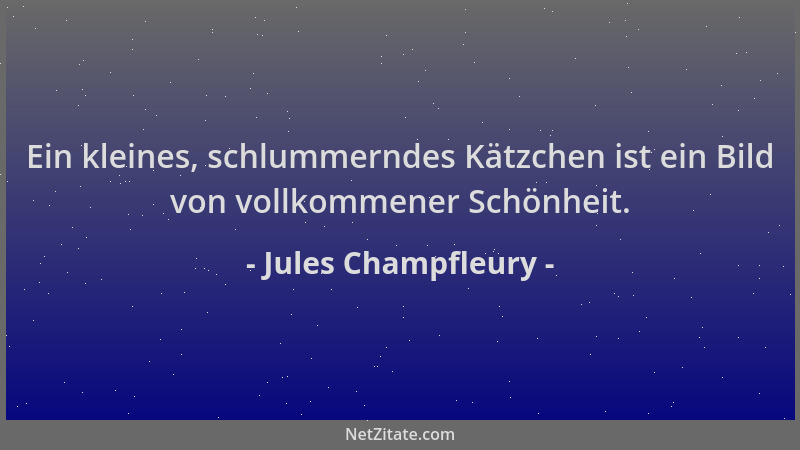 Jules Champfleury - Ein kleines, schlummerndes Kätzchen ist ein Bild von vollkommener Schönheit....