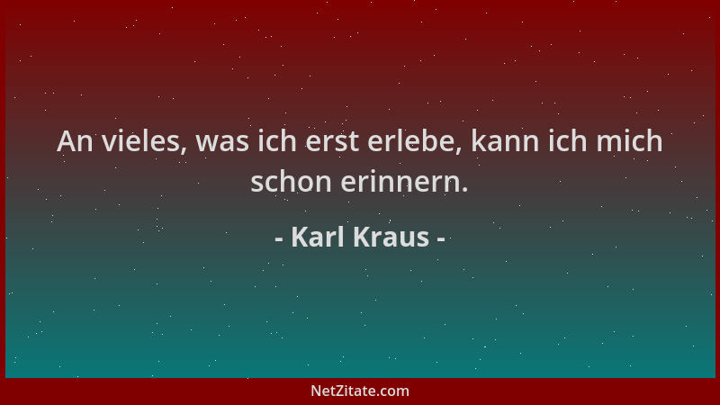Karl Kraus - An vieles, was ich erst erlebe, kann ich mich schon erinnern....
