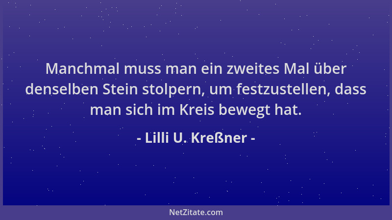 Lilli U. Kreßner - Manchmal muss man ein zweites Mal über denselben Stein stolpern, um festzustellen, dass man sich im Krei...
