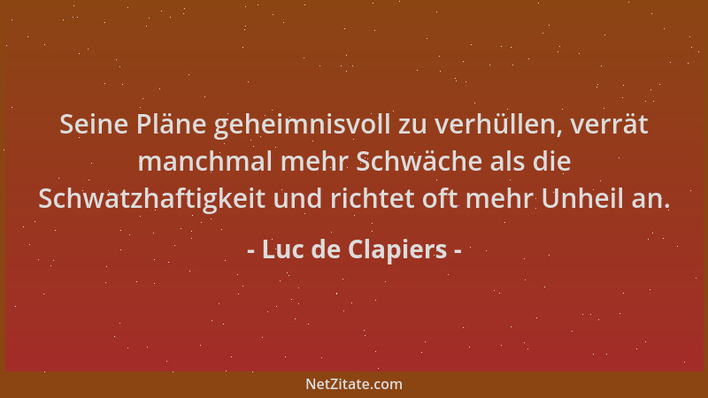 Luc de Clapiers - Seine Pläne geheimnisvoll zu verhüllen, verrät manchmal mehr Schwäche als die Schwatzhaftigkeit und richt...