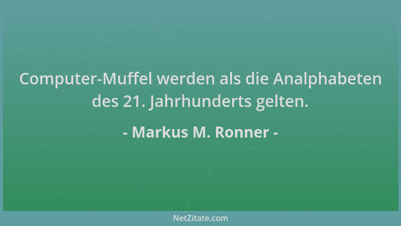 Markus M. Ronner - Computer-Muffel werden als die Analphabeten des 21. Jahrhunderts gelten....