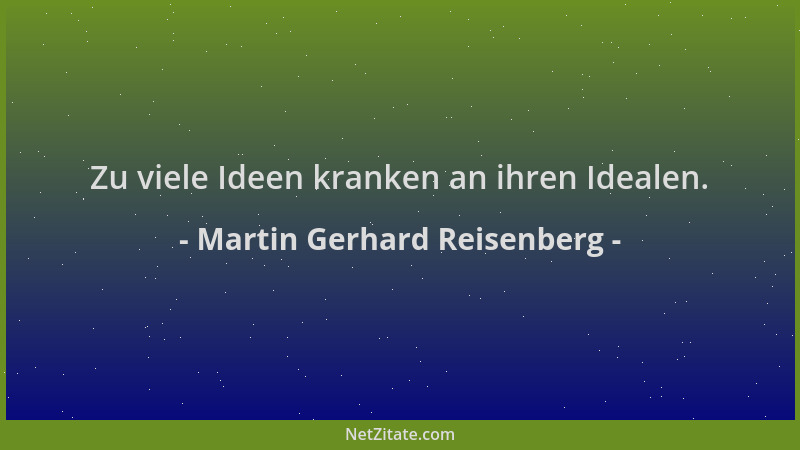 Martin Gerhard Reisenberg - Zu viele Ideen kranken an ihren Idealen....