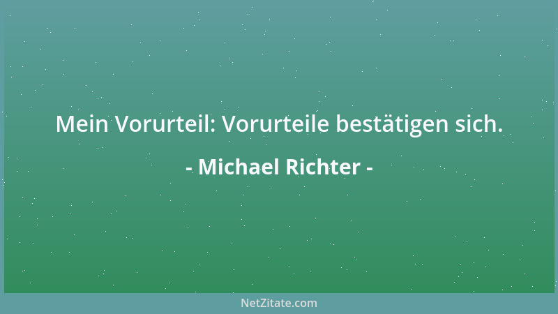 Michael Richter - Mein Vorurteil: Vorurteile bestätigen sich....