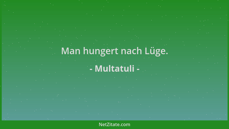 Multatuli - Man hungert nach Lüge....