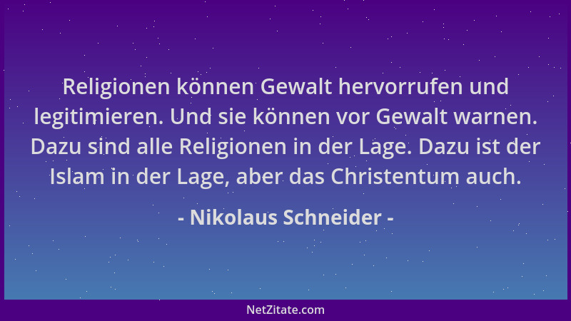Nikolaus Schneider - Religionen können Gewalt hervorrufen und legitimieren. Und sie können vor Gewalt warnen. Dazu sind all...