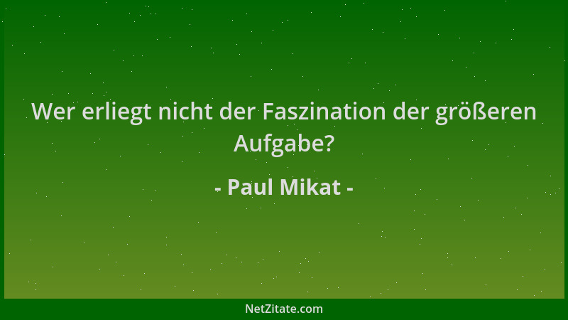 Paul Mikat - Wer erliegt nicht der Faszination der größeren Aufgabe?...