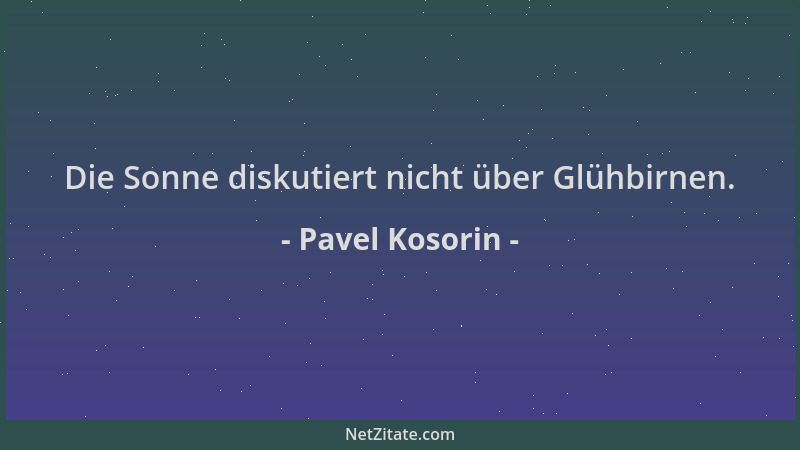 Pavel Kosorin - Die Sonne diskutiert nicht über Glühbirnen....