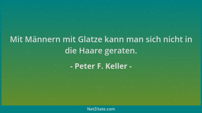 Peter F. Keller - Mit Männern mit Glatze kann man sich nicht in die Haare geraten....