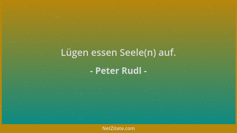 Peter Rudl - Lügen essen Seele(n) auf....