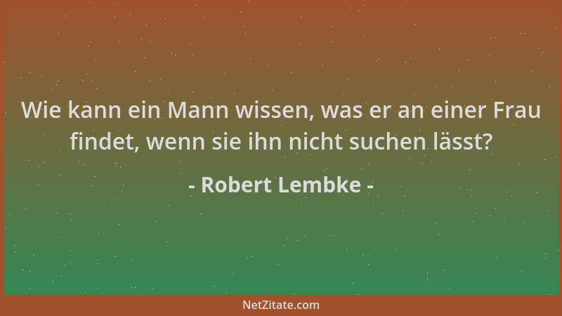 Robert Lembke - Wie kann ein Mann wissen, was er an einer Frau findet, wenn sie ihn nicht suchen lässt?...