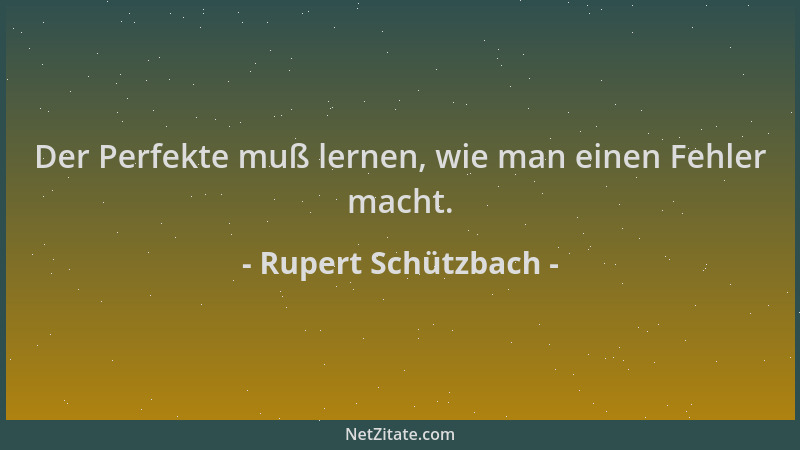 Rupert Schützbach - Der Perfekte muß lernen, wie man einen Fehler macht....
