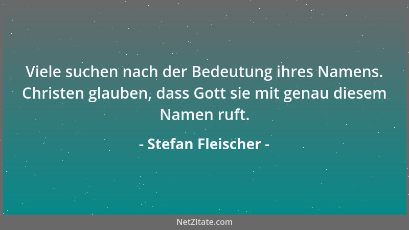 Stefan Fleischer - Viele suchen nach der Bedeutung ihres Namens. Christen glauben, dass Gott sie mit genau diesem Namen ruf...