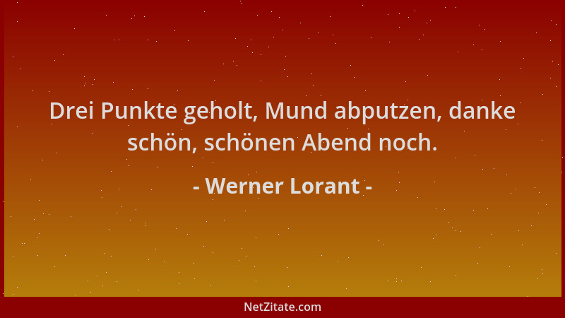 Werner Lorant - Drei Punkte geholt, Mund abputzen, danke schön, schönen Abend noch....