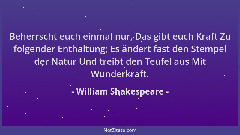 William Shakespeare - Beherrscht euch einmal nur, Das gibt euch Kraft Zu folgender Enthaltung; Es ändert fast den Stempel d...