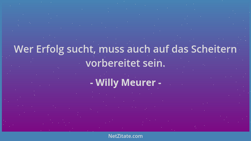 Willy Meurer - Wer Erfolg sucht, muss auch auf das Scheitern vorbereitet sein....