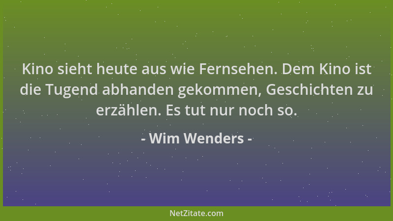Wim Wenders - Kino sieht heute aus wie Fernsehen. Dem Kino ist die Tugend abhanden gekommen, Geschichten zu erzählen. Es tu...