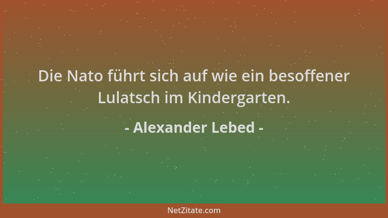Alexander Lebed - Die Nato führt sich auf wie ein besoffener Lulatsch im Kindergarten....