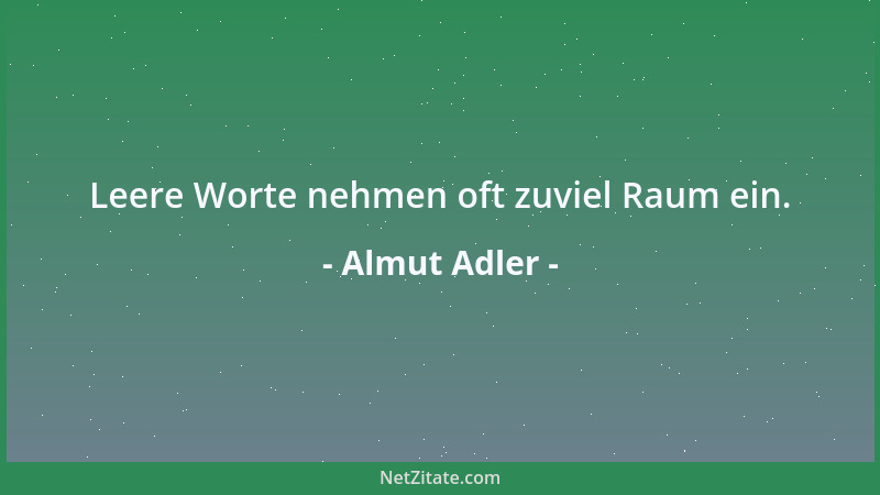 Almut Adler - Leere Worte nehmen oft zuviel Raum ein....