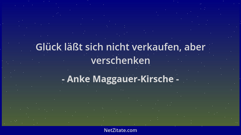 Anke Maggauer-Kirsche - Glück läßt sich nicht verkaufen, aber verschenken...