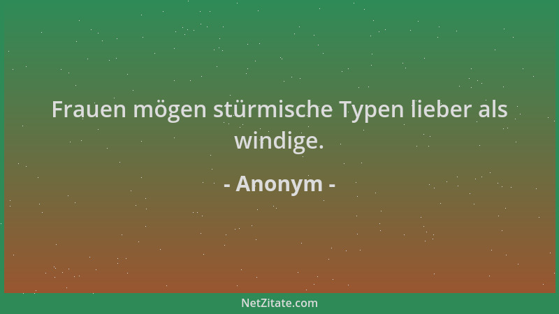 Anonym - Frauen mögen stürmische Typen lieber als windige....
