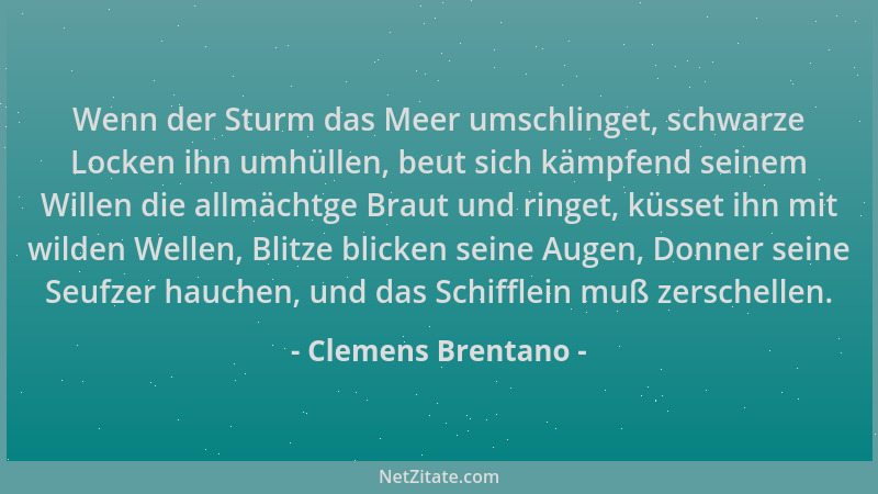 Clemens Brentano - Wenn der Sturm das Meer umschlinget, schwarze Locken ihn umhüllen, beut sich kämpfend seinem Willen die...