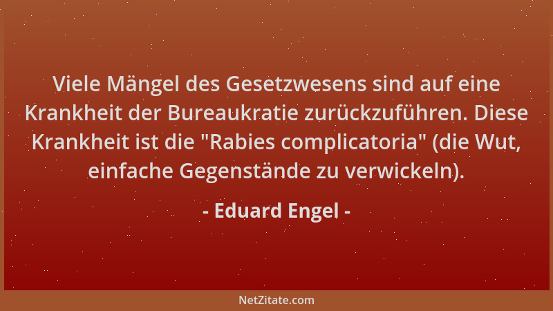 Eduard Engel - Viele Mängel des Gesetzwesens sind auf eine Krankheit der Bureaukratie zurückzuführen. Diese Krankheit ist d...