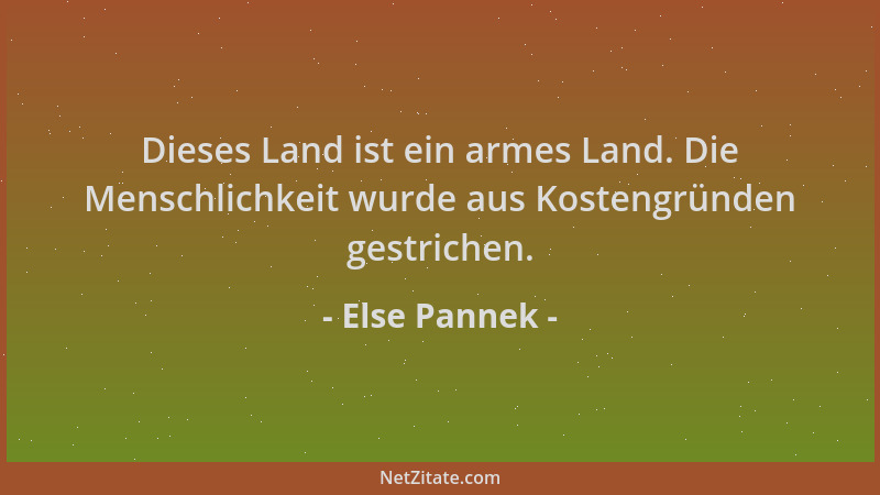Else Pannek - Dieses Land ist ein armes Land. Die Menschlichkeit wurde aus Kostengründen gestrichen....