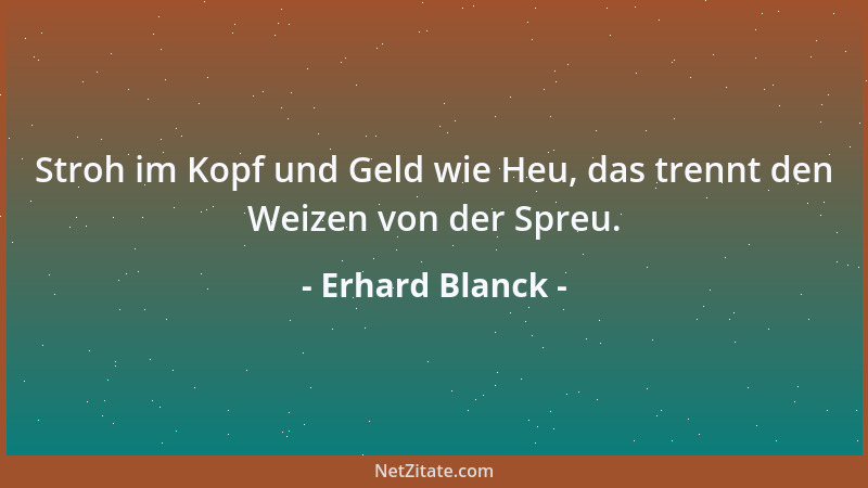 Erhard Blanck - Stroh im Kopf und Geld wie Heu, das trennt den Weizen von der Spreu....