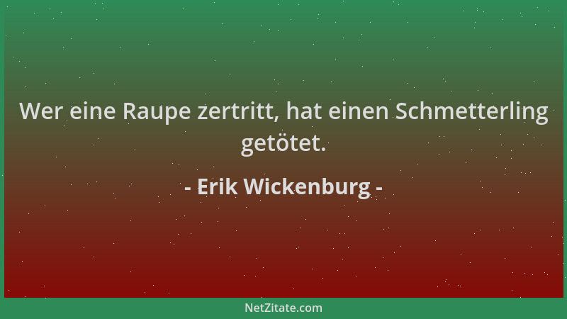 Erik Wickenburg - Wer eine Raupe zertritt, hat einen Schmetterling getötet....