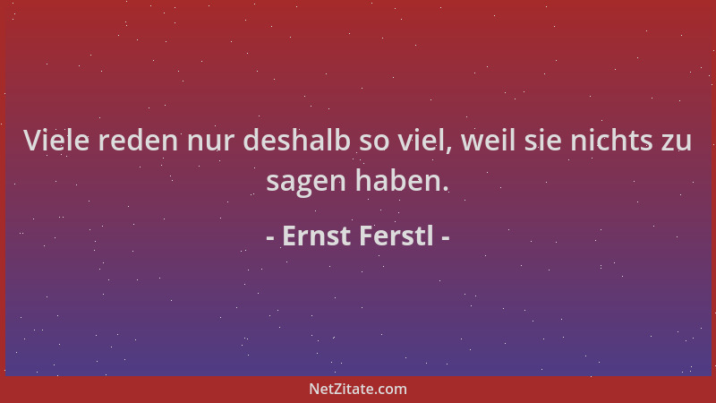 Ernst Ferstl - Viele reden nur deshalb so viel, weil sie nichts zu sagen haben....