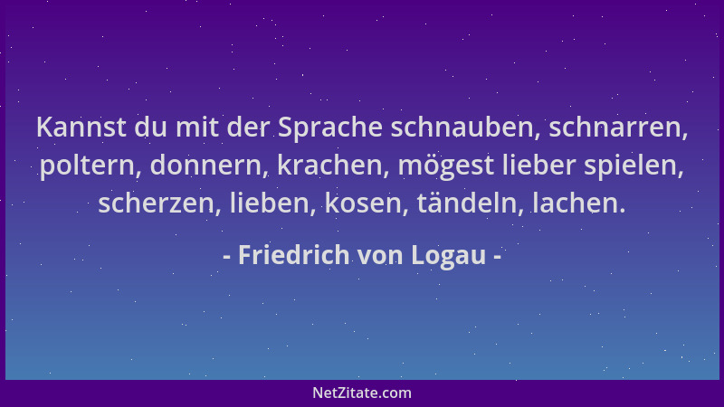Friedrich von Logau - Kannst du mit der Sprache schnauben, schnarren, poltern, donnern, krachen, mögest lieber spielen, sch...