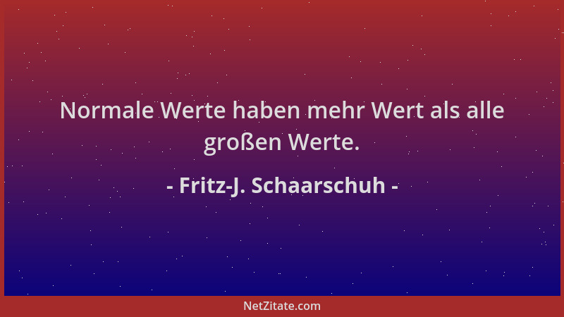 Fritz-J. Schaarschuh - Normale Werte haben mehr Wert als alle großen Werte....