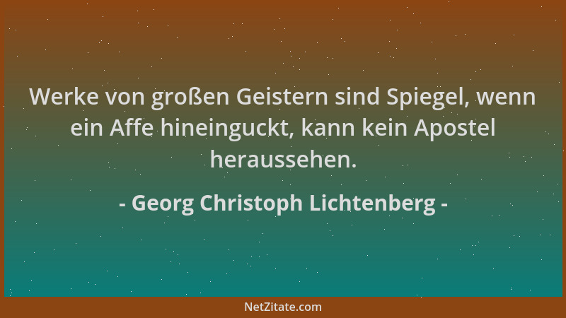 Georg Christoph Lichtenberg - Werke von großen Geistern sind Spiegel, wenn ein Affe hineinguckt, kann kein Apostel herausse...