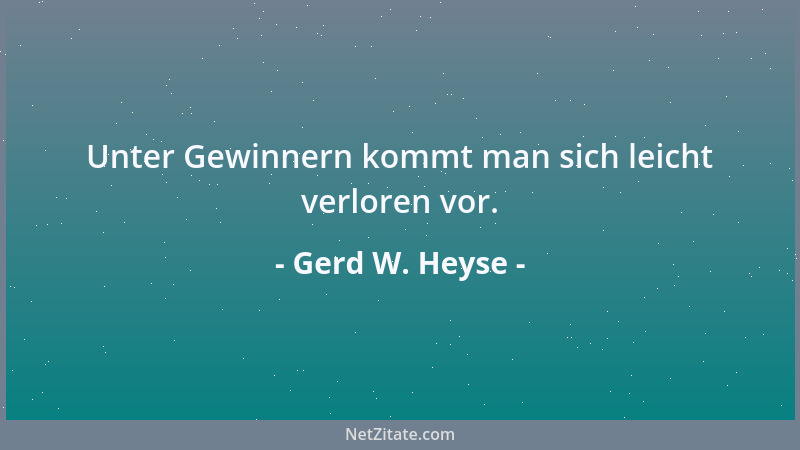 Gerd W. Heyse - Unter Gewinnern kommt man sich leicht verloren vor....