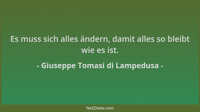 Giuseppe Tomasi di Lampedusa - Es muss sich alles ändern, damit alles so bleibt wie es ist....