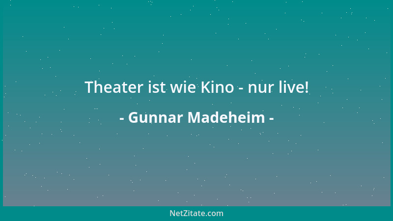 Gunnar Madeheim - Theater ist wie Kino - nur live!...