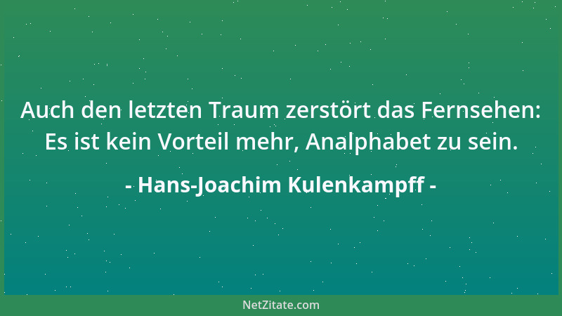 Hans-Joachim Kulenkampff - Auch den letzten Traum zerstört das Fernsehen: Es ist kein Vorteil mehr, Analphabet zu sein....