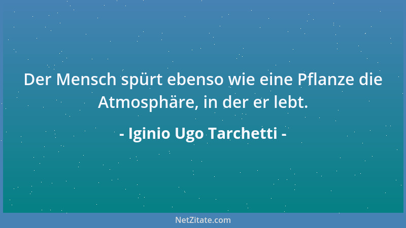 Iginio Ugo Tarchetti - Der Mensch spürt ebenso wie eine Pflanze die Atmosphäre, in der er lebt....