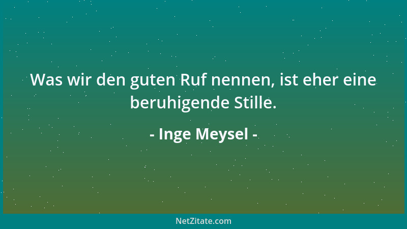 Inge Meysel - Was wir den guten Ruf nennen, ist eher eine beruhigende Stille....