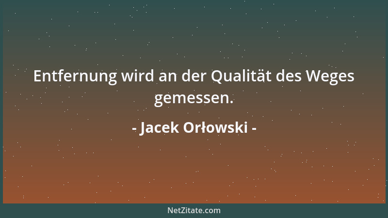 Jacek Orłowski - Entfernung wird an der Qualität des Weges gemessen....