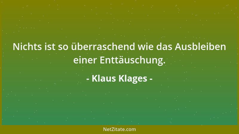 Klaus Klages - Nichts ist so überraschend wie das Ausbleiben einer Enttäuschung....