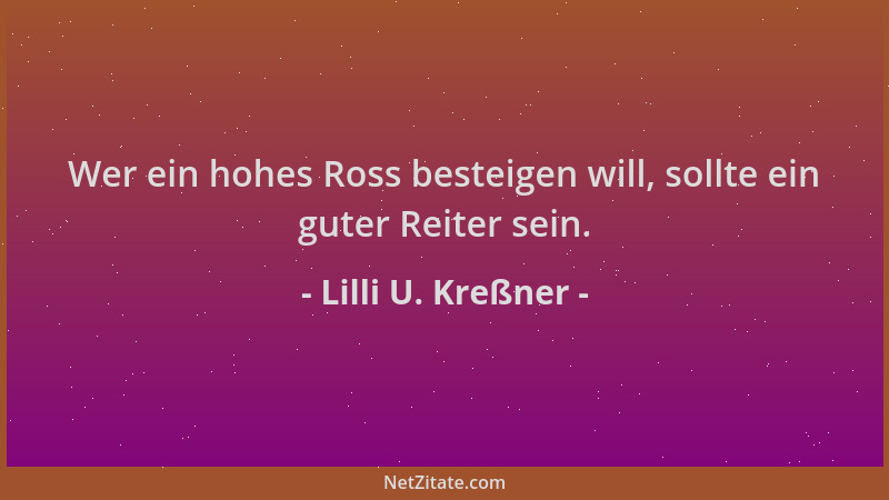 Lilli U. Kreßner - Wer ein hohes Ross besteigen will, sollte ein guter Reiter sein....