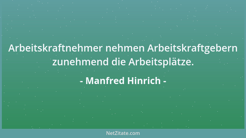 Manfred Hinrich - Arbeitskraftnehmer nehmen Arbeitskraftgebern zunehmend die Arbeitsplätze....