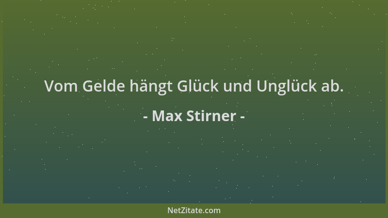 Max Stirner - Vom Gelde hängt Glück und Unglück ab....