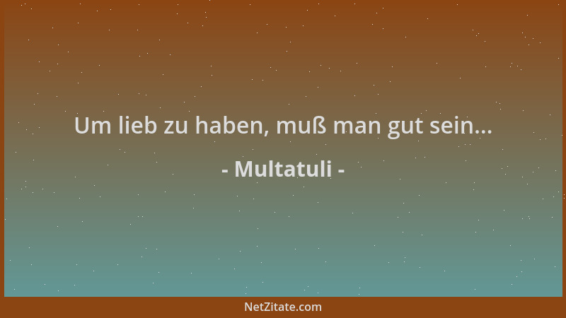 Multatuli - Um lieb zu haben, muß man gut sein......
