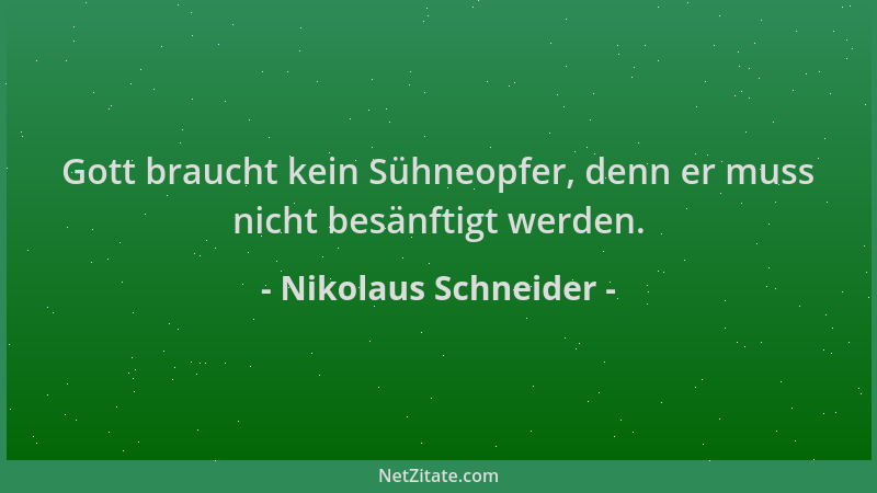 Nikolaus Schneider - Gott braucht kein Sühneopfer, denn er muss nicht besänftigt werden....